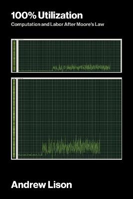 100% Utilization: Computation and Labor After Moore's Law - Andrew Lison - cover
