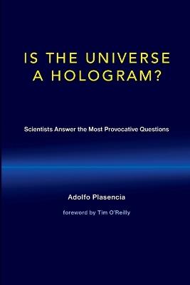 Is the Universe a Hologram?: Scientists Answer the Most Provocative Questions - Adolfo Plasencia - cover