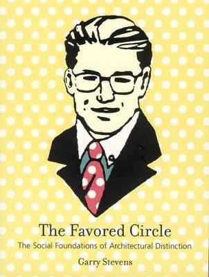 The Favored Circle: The Social Foundations of Architectural Distinction - Garry Stevens - cover