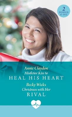 Mistletoe Kiss To Heal His Heart / Christmas With Her Rival: Mistletoe Kiss to Heal His Heart (Royal York Hospital) / Christmas with Her Rival (Royal York Hospital) - Annie Claydon,Becky Wicks - cover