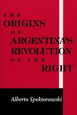 Origins of Argentina's Revolution of the Right - Alberto Spektorowski - cover