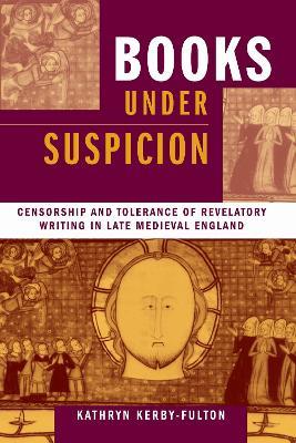 Books Under Suspicion: Censorship and Tolerance of Revelatory Writing in Late Medieval England - Kathryn Kerby-Fulton - cover