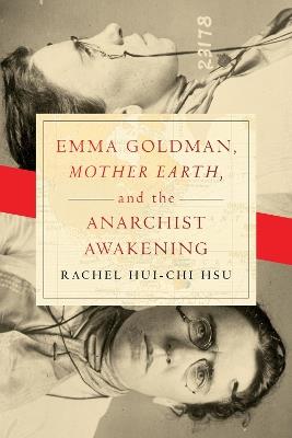 Emma Goldman, "Mother Earth," and the Anarchist Awakening - Rachel Hsu - cover