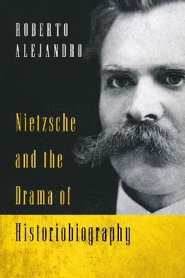 Nietzsche and the Drama of Historiobiography - Roberto Alejandro - cover