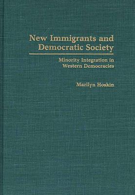 New Immigrants and Democratic Society: Minority Integration in Western Democracies - Marilyn Hoskin - cover
