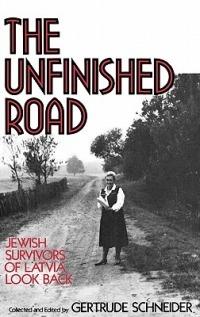 The Unfinished Road: Jewish Survivors of Latvia Look Back - cover