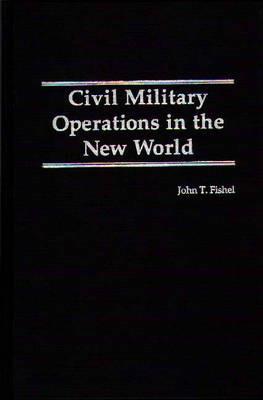 Civil Military Operations in the New World - John T. Fishel - cover