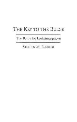 The Key to the Bulge: The Battle for Losheimergraben - Stephen Rusiecki - cover