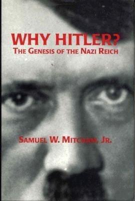 Why Hitler?: The Genesis of the Nazi Reich - Samuel W. Mitcham Jr. - cover