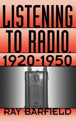 Listening to Radio, 1920-1950 - Ray Barfield - cover
