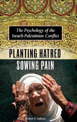 Planting Hatred, Sowing Pain: The Psychology of the Israeli-Palestinian Conflict - Moises F. Salinas - cover