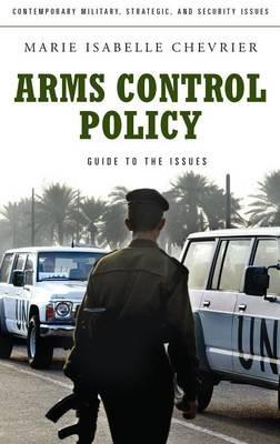 Arms Control Policy: A Guide to the Issues - Marie Isabelle Chevrier - cover