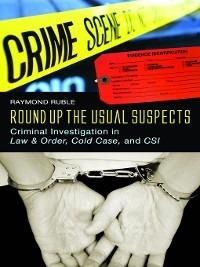Round Up the Usual Suspects: Criminal Investigation in Law & Order, Cold Case, and CSI - Raymond Ruble - cover