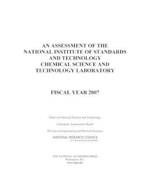 An Assessment of the National Institute of Standards and Technology Chemical Science and Technology Laboratory: Fiscal Year 2007 - National Research Council,Division on Engineering and Physical Sciences,Laboratory Assessments Board - cover