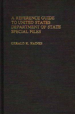 A Reference Guide to United States Department of State Special Files - Gerald K. Haines - cover