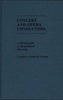 Concert and Opera Conductors: A Bibliography of Biographical Materials - Robert H. Cowden,Lim Lai - cover