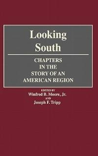 Looking South: Chapters in the Story of an American Region - Winfred Moore,Joseph F. Tripp - cover