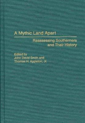 A Mythic Land Apart: Reassessing Southerners and Their History - Thomas H. Appleton,John David Smith - cover
