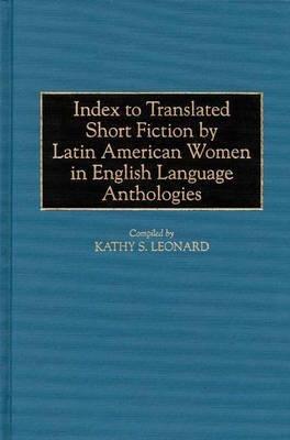 Index to Translated Short Fiction by Latin American Women in English Language Anthologies - Kathy Leonard - cover