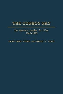 The Cowboy Way: The Western Leader in Film, 1945-1995 - Robert J. Higgs,Ralph L. Turner - cover