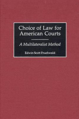 Choice of Law for American Courts: A Multilateralist Method - Edwin S. Fruehwald - cover