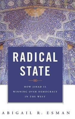 Radical State: How Jihad Is Winning Over Democracy in the West - Abigail R. Esman - cover