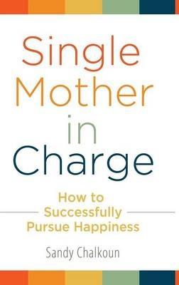 Single Mother in Charge: How to Successfully Pursue Happiness - Sandy Chalkoun - cover
