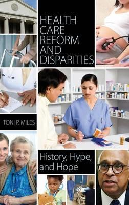 Health Care Reform and Disparities: History, Hype, and Hope - Toni P. Miles - cover