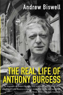 The Real Life of Anthony Burgess - Andrew Biswell - cover