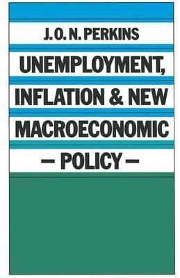 Unemployment, Inflation and New Macroeconomic Policy - J. O. N. Perkins - cover