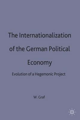The Internationalization of the German Political Economy: Evolution of a Hegemonic Project - William D. Graf - cover
