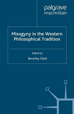 Misogyny in the Western Philosophical Tradition: A Reader - B. Clack - cover