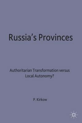 Russia's Provinces: Authoritarian Transformation versus Local Autonomy? - P. Kirkow - cover