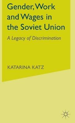Gender, Work and Wages in the Soviet Union: A Legacy of Discrimination - K. Katz - cover
