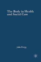 The Body in Health and Social Care - Julia Twigg - cover