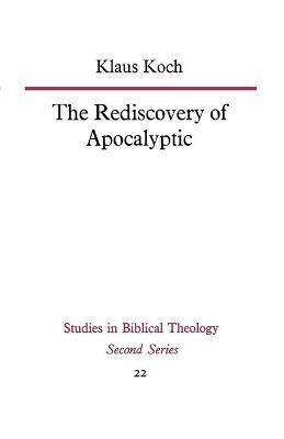 The Rediscovery of Apocalyptic: A polemical work on a neglected area of biblical studies and its damaging effects on theology and philosophy - Klaus Koch - cover