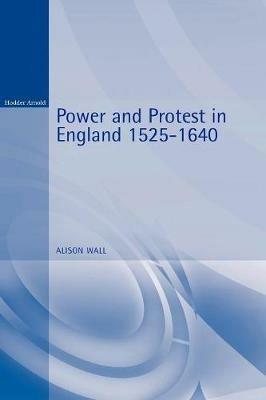 Power and Protest in England 1525-1640 - Alison Wall - cover