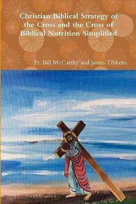 Christian Biblical Strategy of the Cross and the Cross of Biblical Nutrition Simplified - Bill McCarthy and James Tibbetts - cover