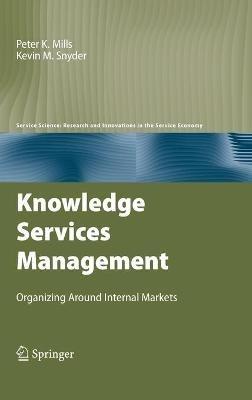Knowledge Services Management: Organizing Around Internal Markets - Peter K. Mills,Kevin M. Snyder - cover
