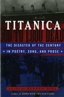 Titanica: The Disaster of the Century in Poetry, Song, and Prose - cover