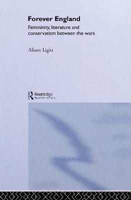 Forever England: Femininity, Literature and Conservatism Between the Wars - Alison Light - cover
