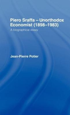 Piero Sraffa, Unorthodox Economist (1898-1983): A Biographical Essay - Jean-Pierre Potier - cover