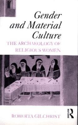 Gender and Material Culture: The Archaeology of Religious Women - Roberta Gilchrist - cover
