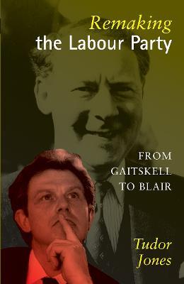 Remaking the Labour Party: From Gaitskell to Blair - Tudor Jones - cover