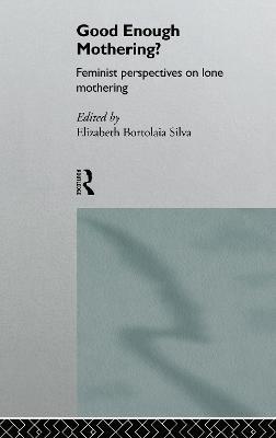 Good Enough Mothering?: Feminist Perspectives on Lone Motherhood - cover