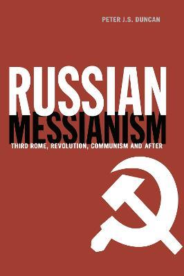 Russian Messianism: Third Rome, Revolution, Communism and After - Peter J. S. Duncan - cover