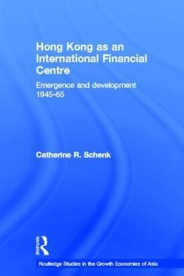 Hong Kong as an International Financial Centre: Emergence and Development, 1945-1965 - Catherine Schenk - cover