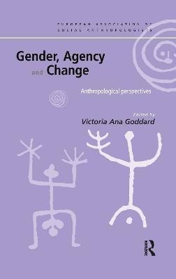 Gender, Agency and Change: Anthropological Perspectives - Victoria Goddard - cover