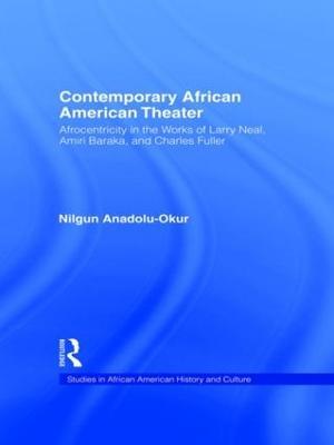 Contemporary African American Theater: Afrocentricity in the Works of Larry Neal, Amiri Baraka, and Charles Fuller - Nilgun Anadolu-Okur - cover