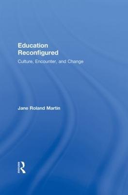 Education Reconfigured: Culture, Encounter, and Change - Jane Roland Martin - cover